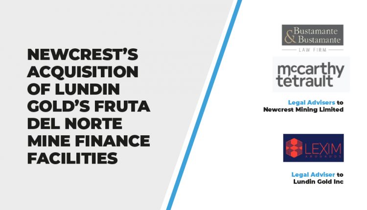 Newcrest’s Acquisition of Lundin Gold’s Fruta del Norte Mine finance facilities