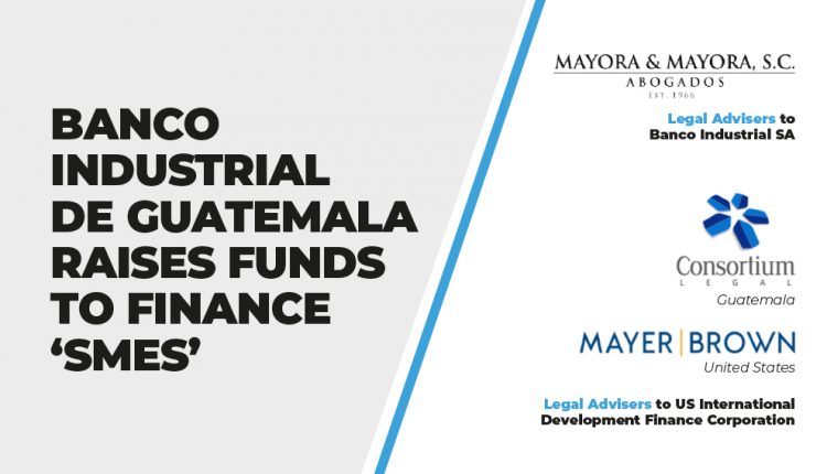 Banco Industrial de Guatemala Raises Funds To finance ‘SMEs'