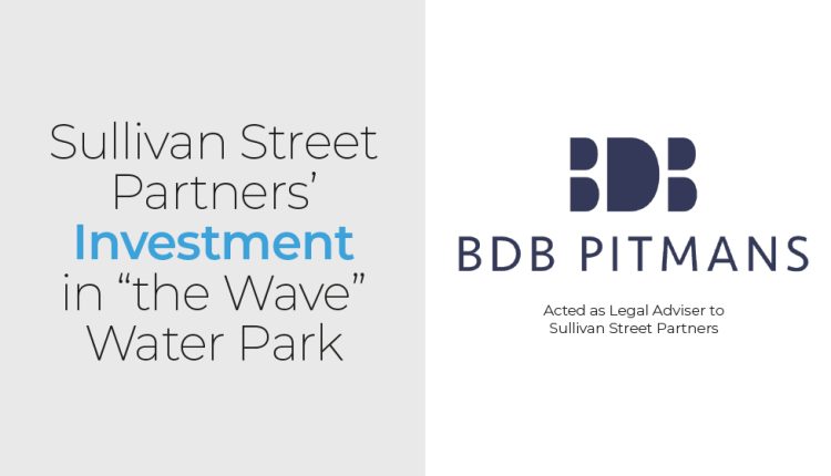 BDB Pitmans represented Sullivan Street Partners (SSP) in its investment in “The Wave” water park based in return for a majority stake in The Wave Group.